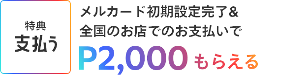 ［特典 支払う］メルカード初期設定完了&全国のお店でのお支払いでP2,000もらえる