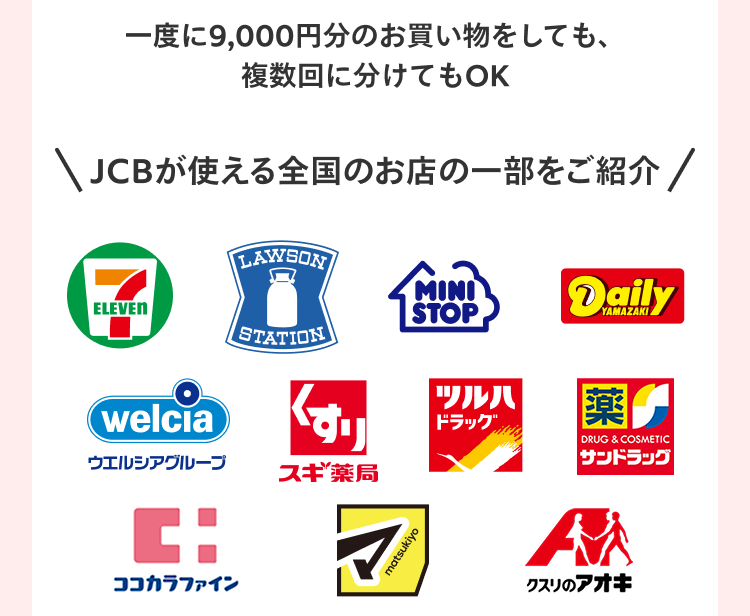 
                一度に9,000円分のお買い物をしても、
                複数回に分けてもOK
              